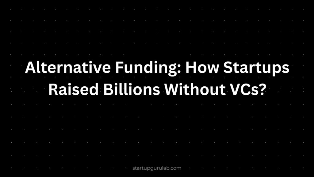 Alternative Funding: How Startups Raised Billions Without VCs in 2025?