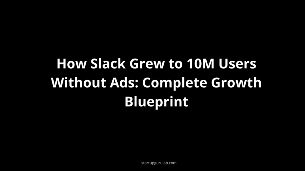 How Slack Grew to 10M Users Without Ads: Complete Growth Blueprint
