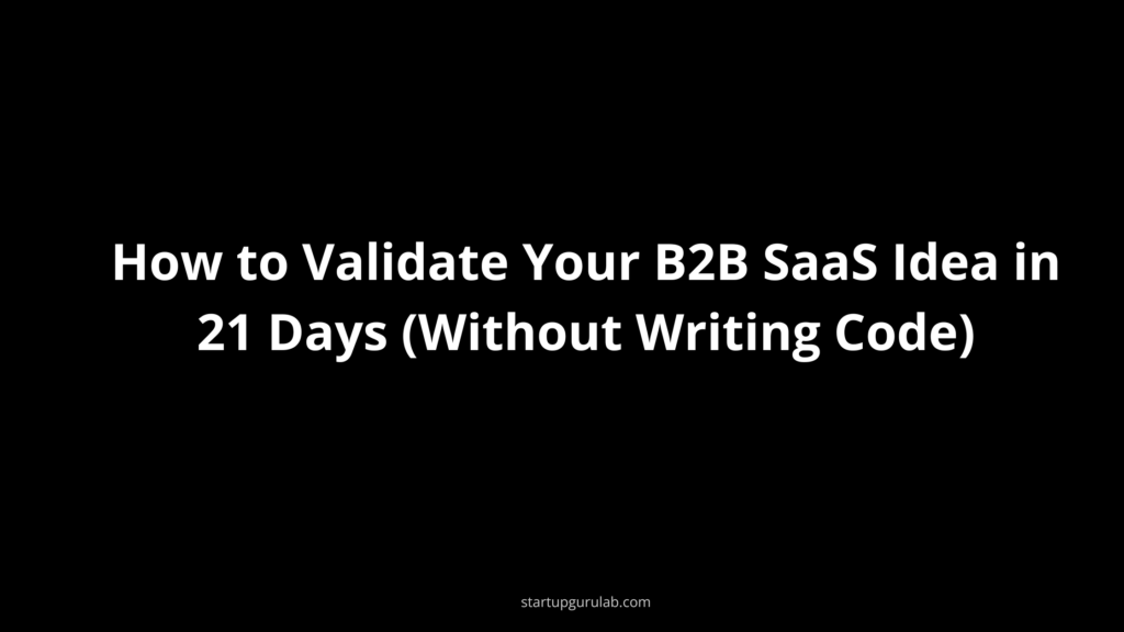 How to Validate Your B2B SaaS Idea in 21 Days (Without Writing Code)